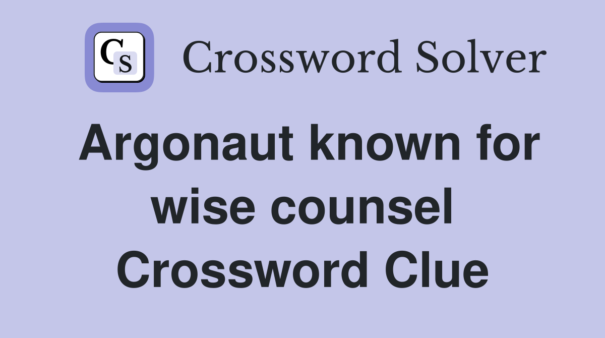 Argonaut known for wise counsel Crossword Clue