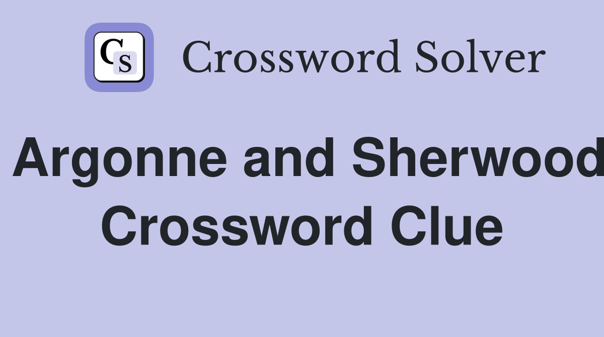 Argonne and Sherwood Crossword Clue