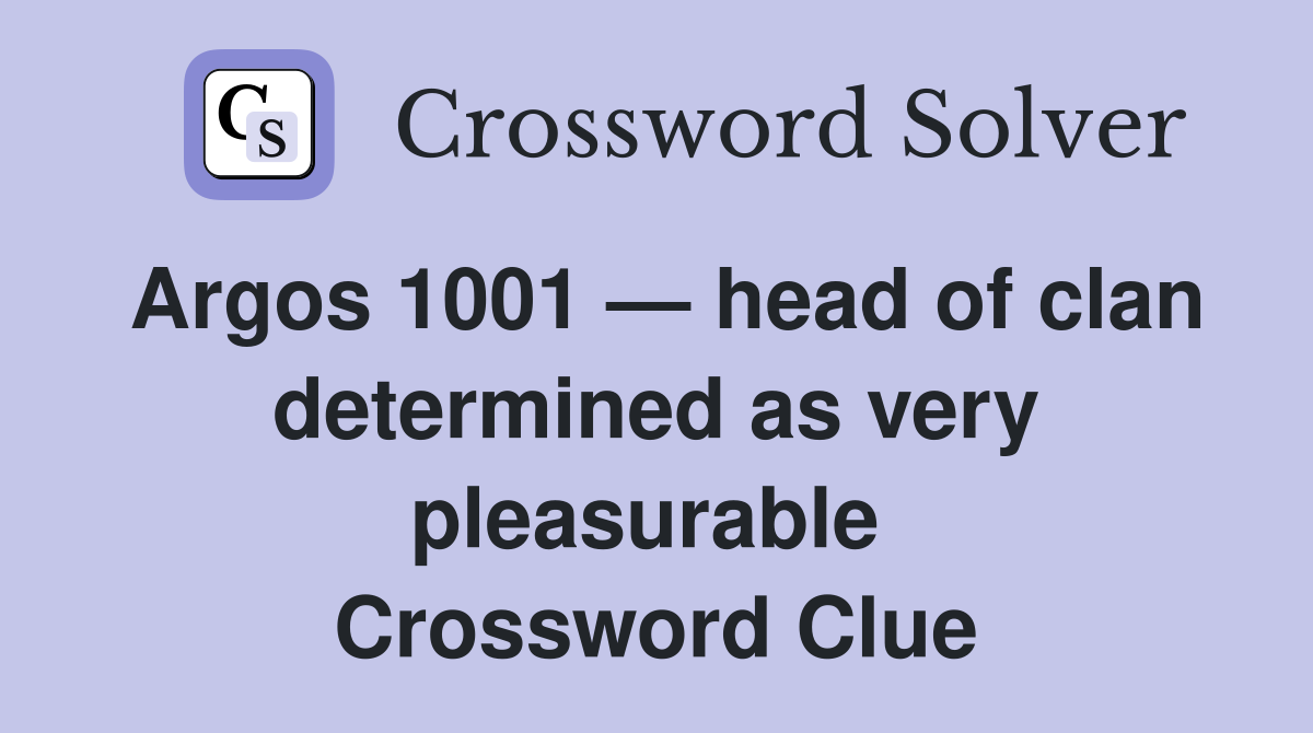 Argos 1001 — head of clan determined as very pleasurable  Crossword Clue