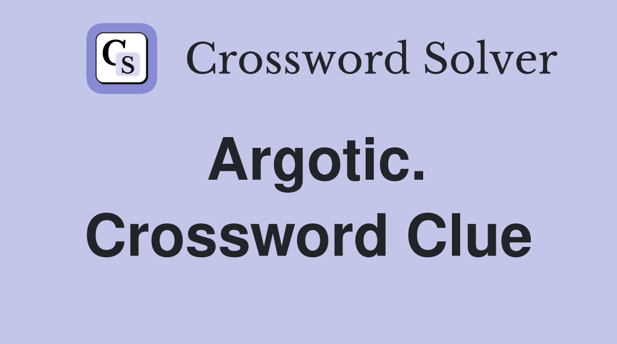 Argotic. Crossword Clue
