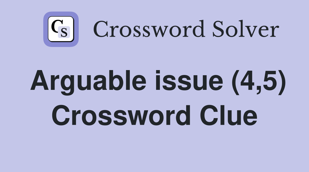 Arguable issue (4,5) Crossword Clue