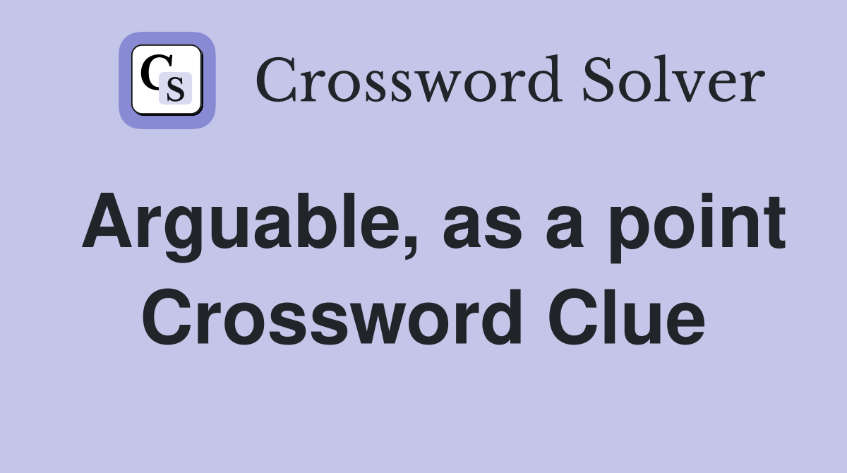 Arguable, as a point Crossword Clue