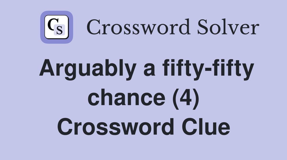 Arguably a fifty-fifty chance (4) Crossword Clue