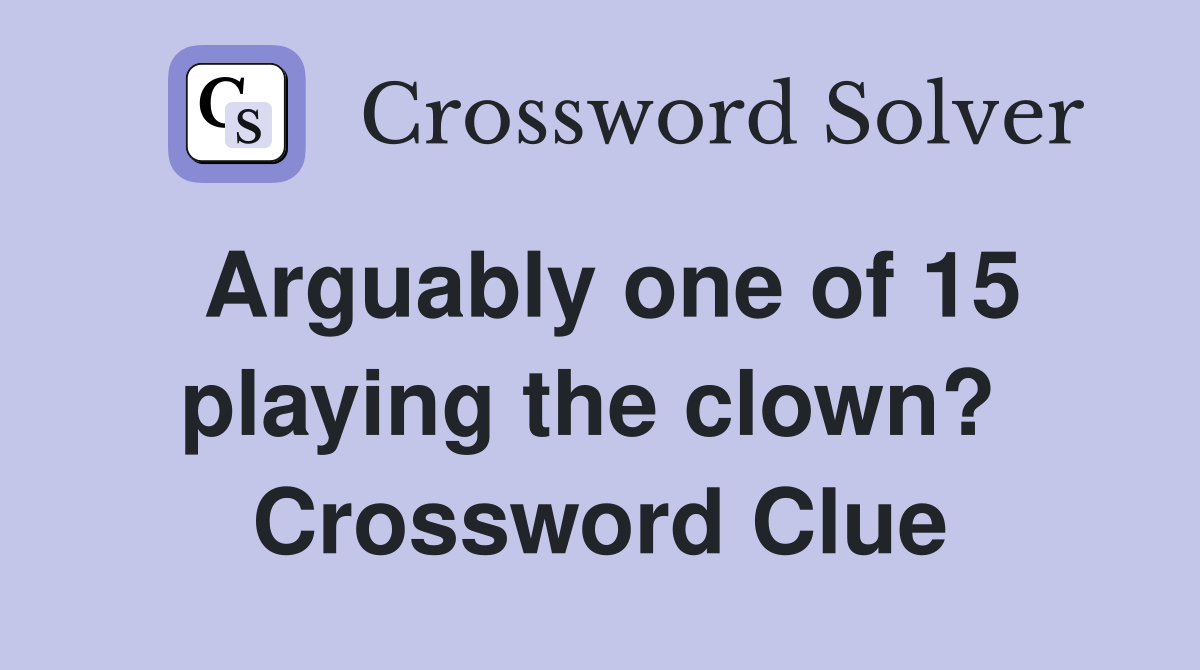 Arguably one of 15 playing the clown?  Crossword Clue