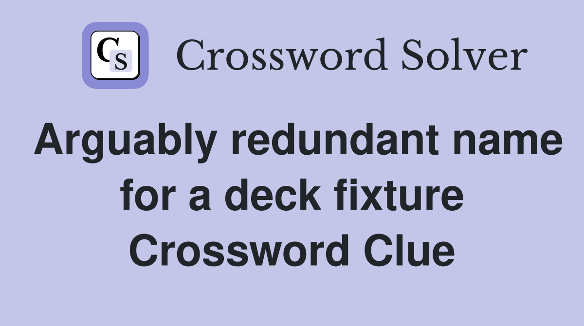 Arguably redundant name for a deck fixture Crossword Clue