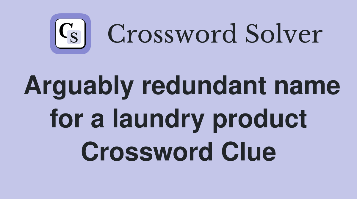 Arguably redundant name for a laundry product Crossword Clue