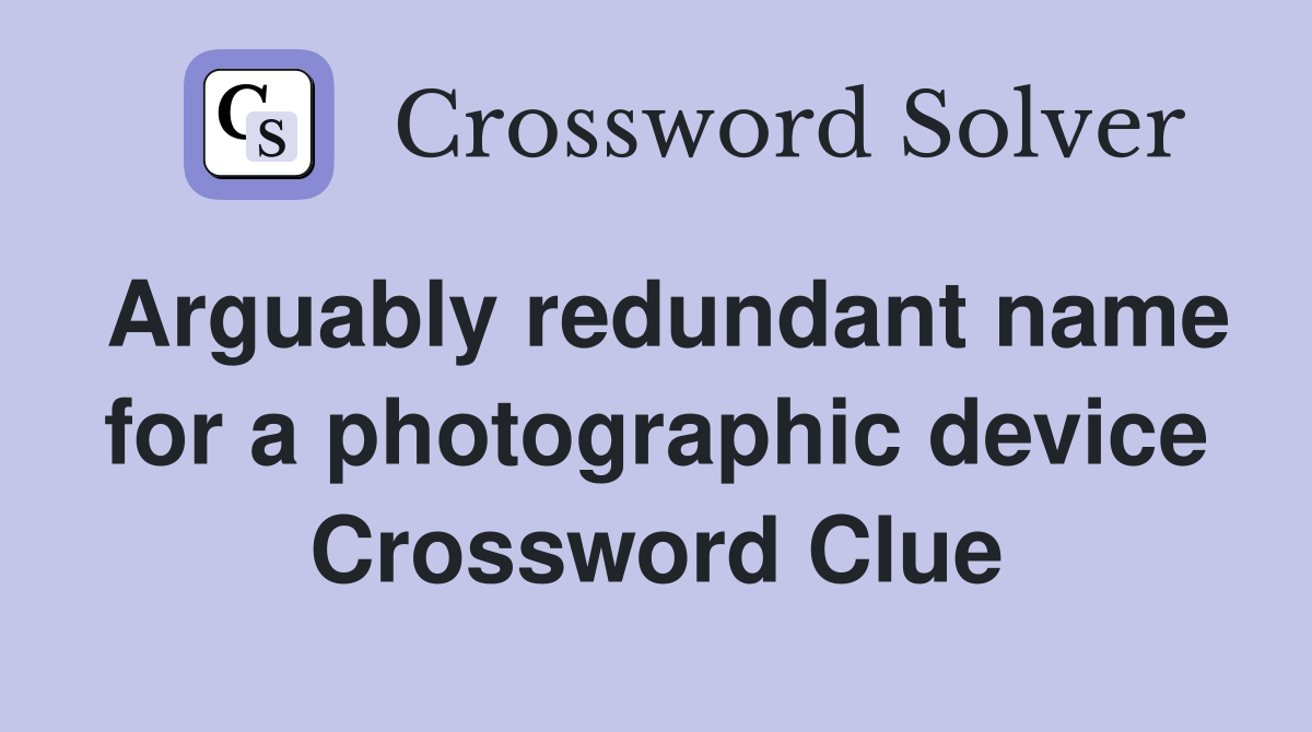 Arguably redundant name for a photographic device Crossword Clue