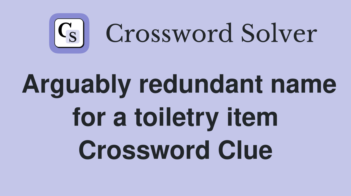 Arguably redundant name for a toiletry item Crossword Clue