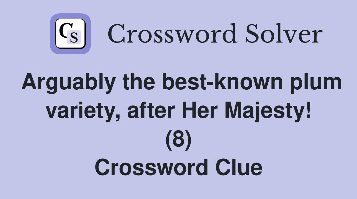 Arguably the best-known plum variety, after Her Majesty! (8) Crossword Clue