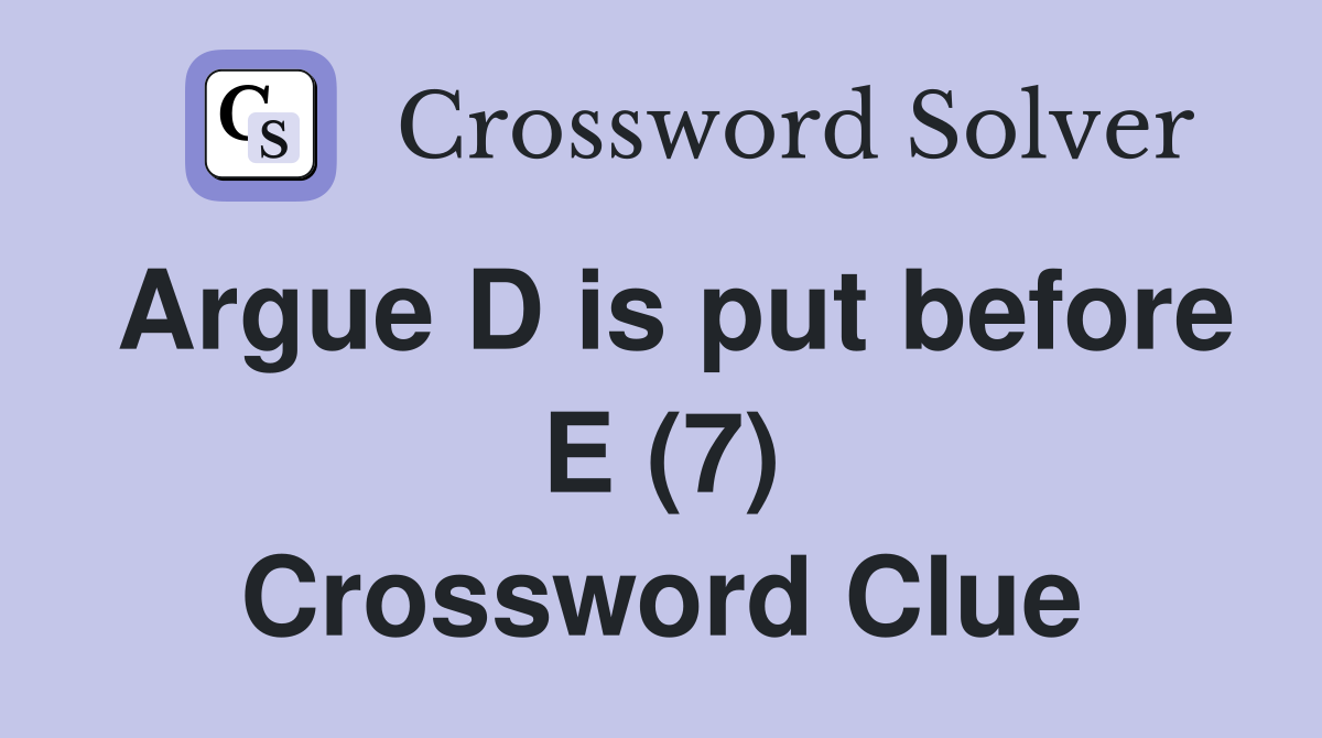 Argue D is put before E (7) Crossword Clue