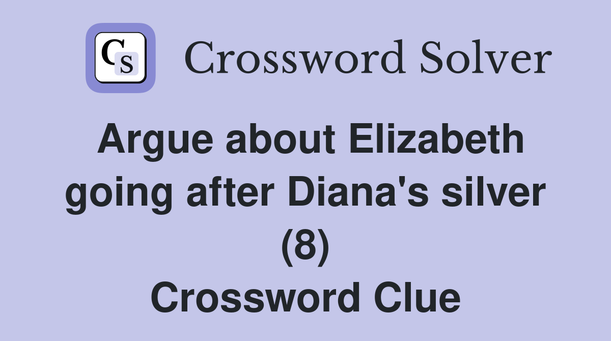 Argue about Elizabeth going after Diana's silver (8) Crossword Clue