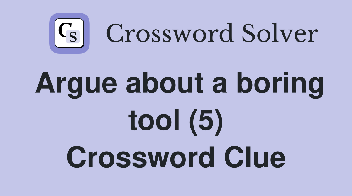 Argue about a boring tool (5) Crossword Clue
