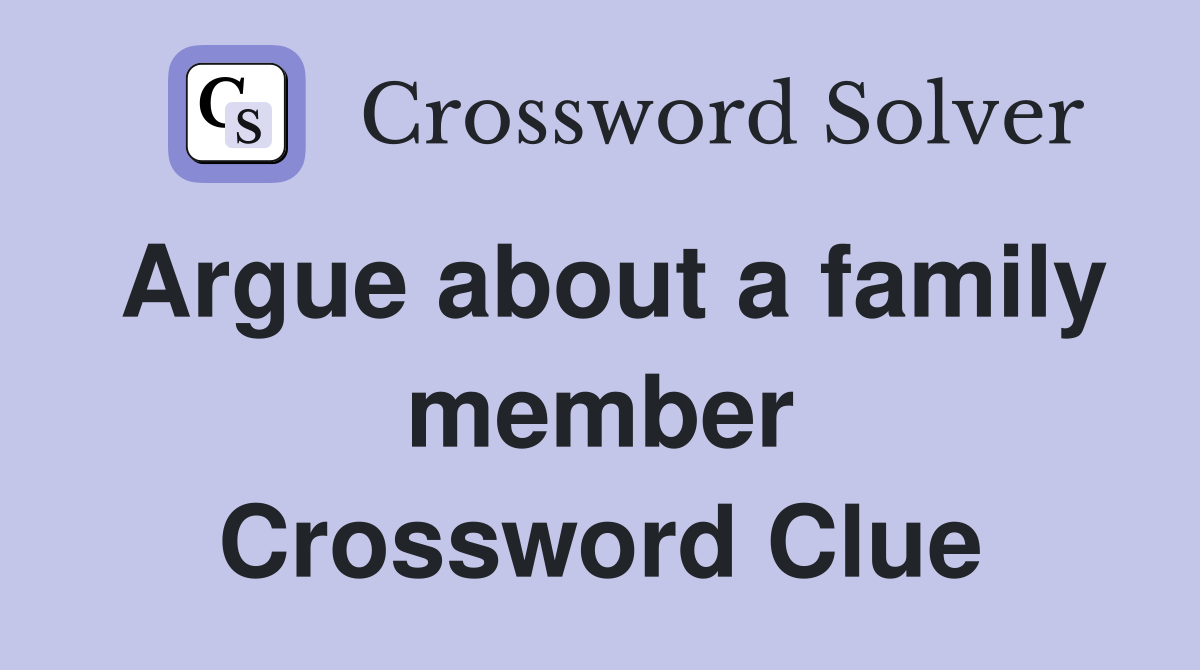 Argue about a family member Crossword Clue