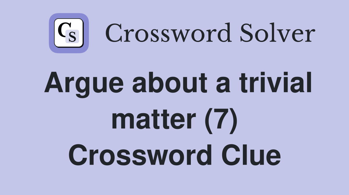 Argue about a trivial matter (7) Crossword Clue