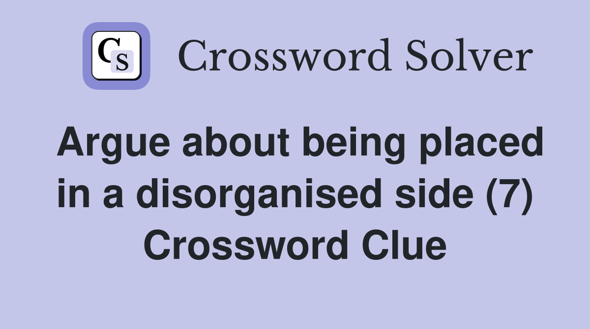 Argue about being placed in a disorganised side (7) Crossword Clue
