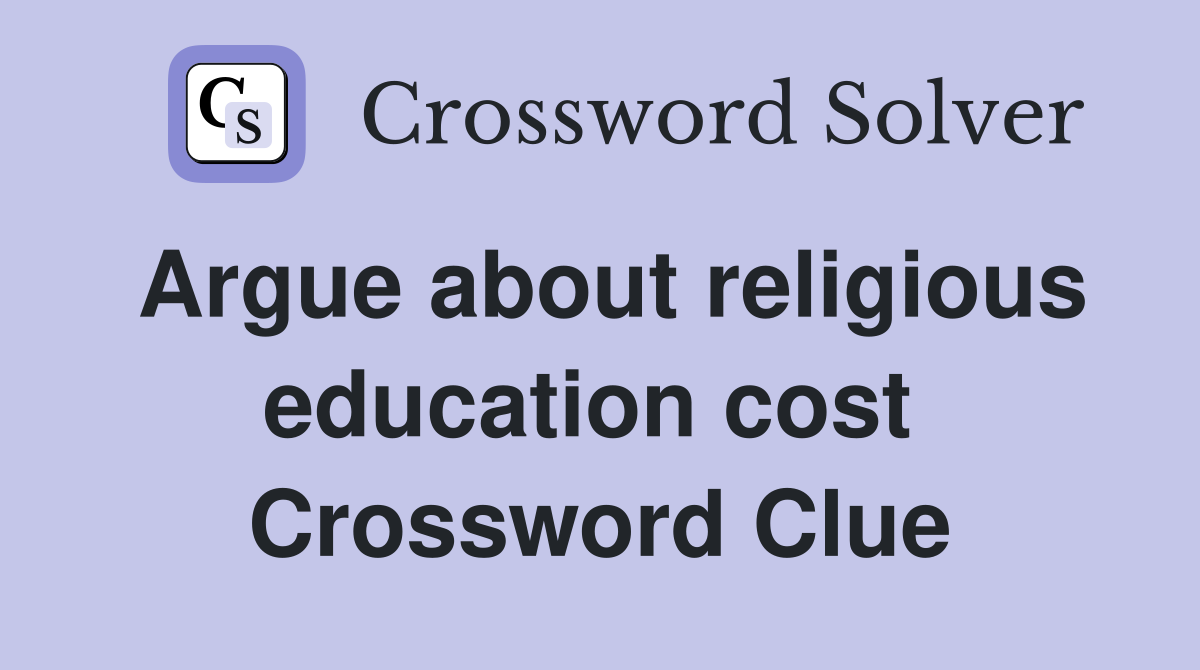 Argue about religious education cost  Crossword Clue