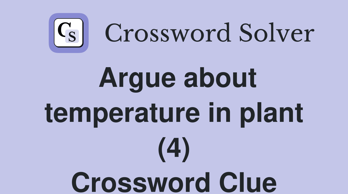 Argue about temperature in plant (4) Crossword Clue