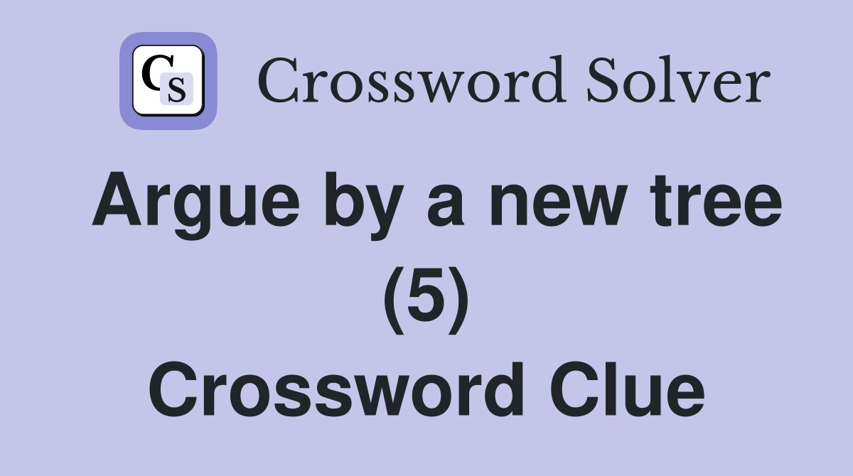 Argue by a new tree (5) Crossword Clue