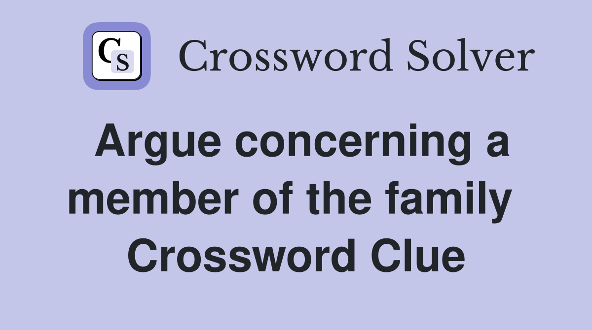 Argue concerning a member of the family  Crossword Clue