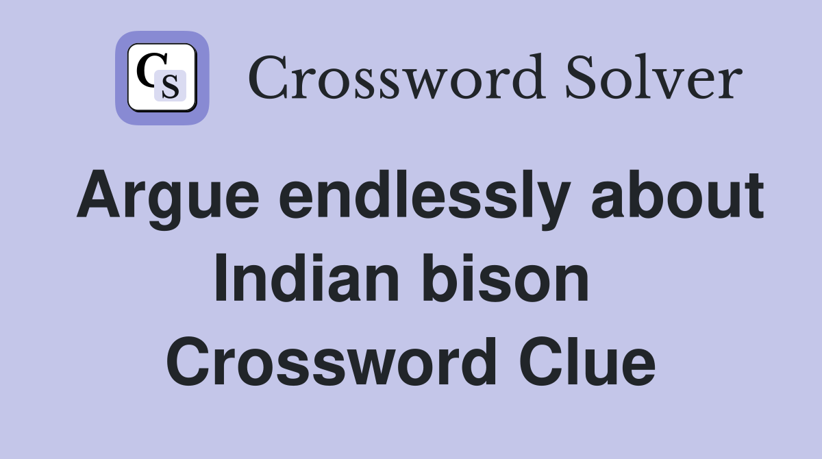 Argue endlessly about Indian bison  Crossword Clue