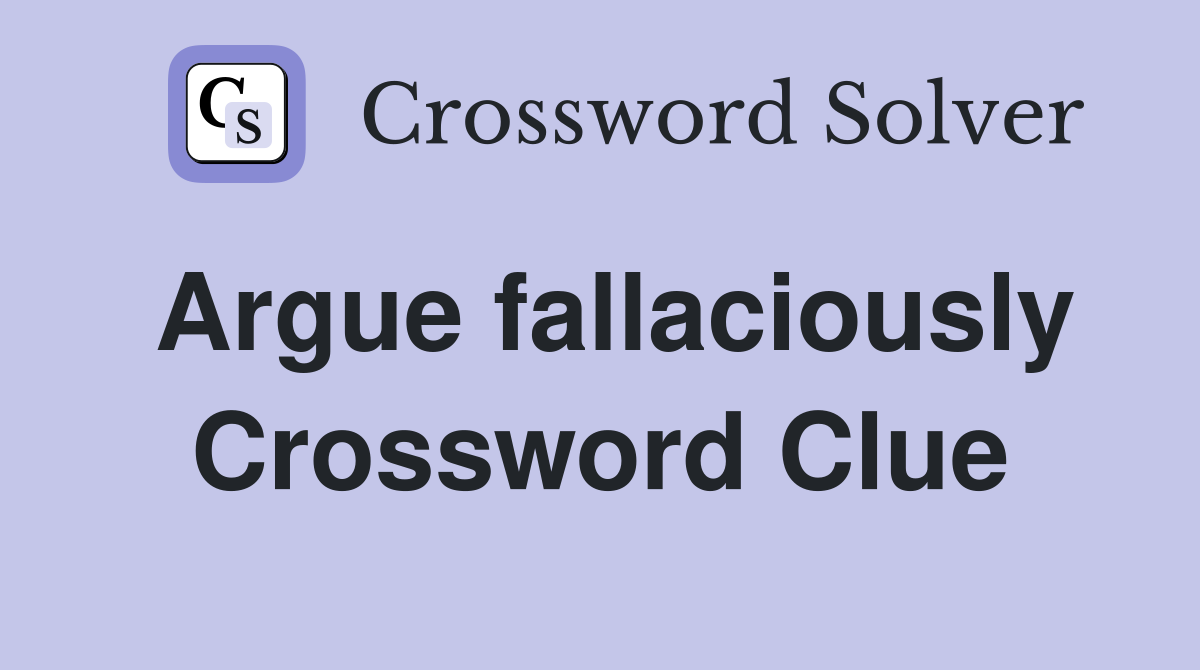 Argue fallaciously Crossword Clue