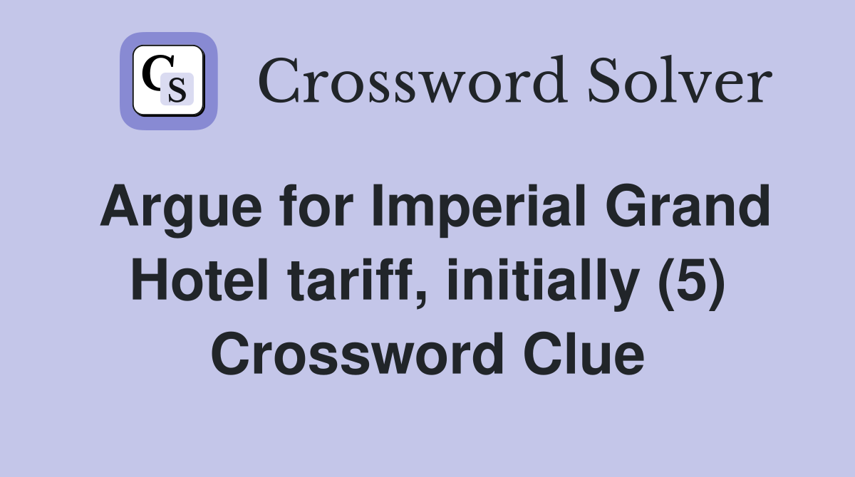 Argue for Imperial Grand Hotel tariff, initially (5) Crossword Clue
