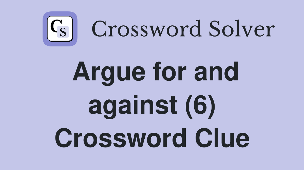 Argue for and against (6) Crossword Clue