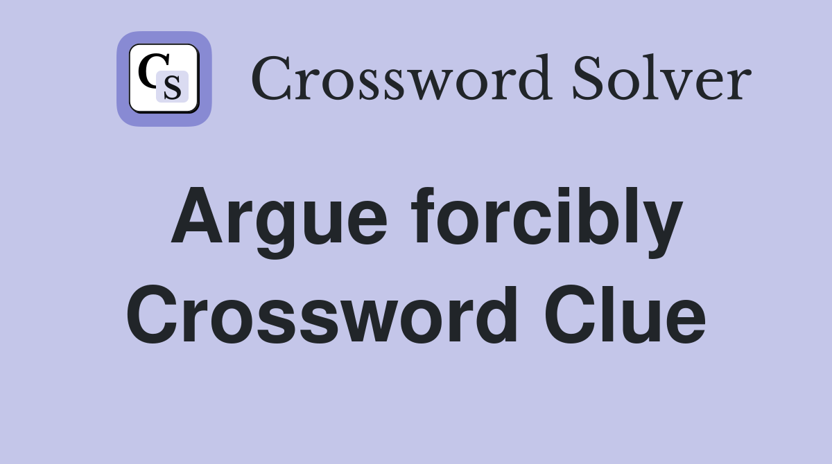 Argue forcibly Crossword Clue