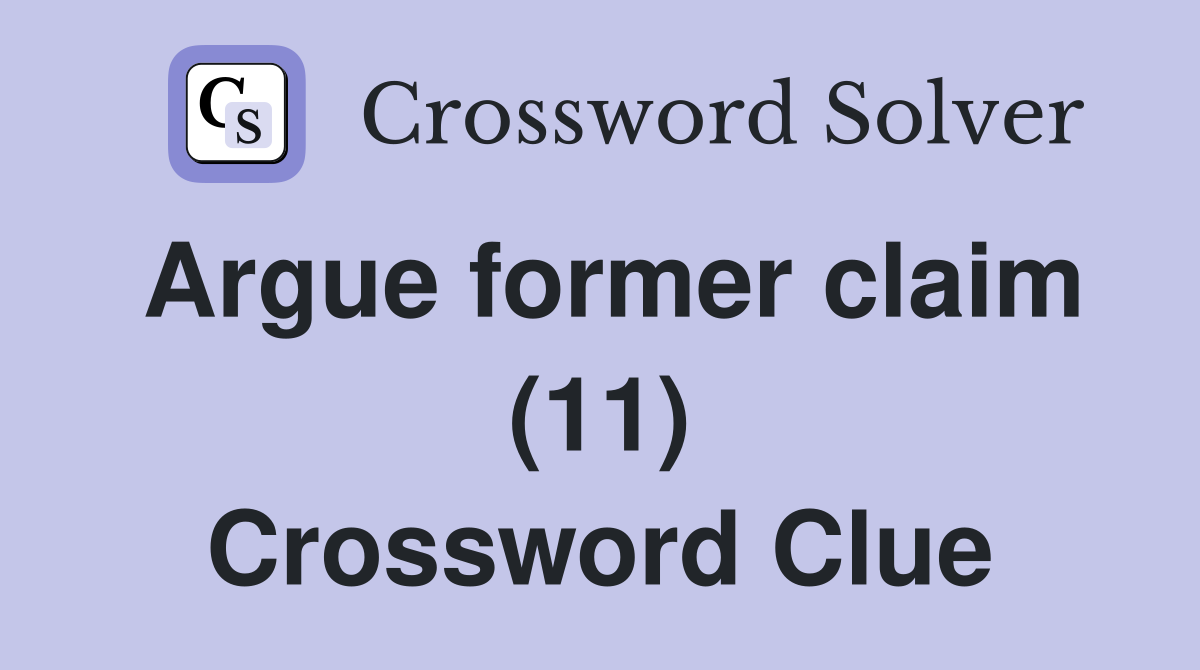 Argue former claim (11) Crossword Clue