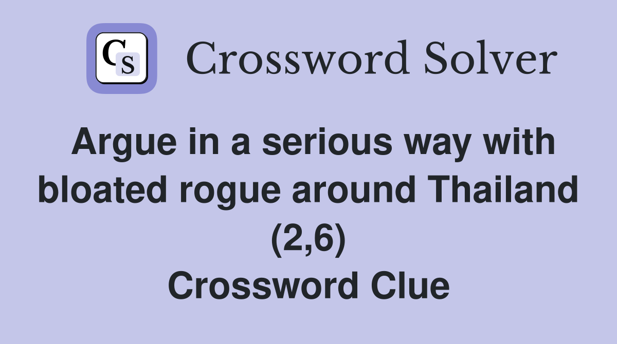 Argue in a serious way with bloated rogue around Thailand (2,6) Crossword Clue