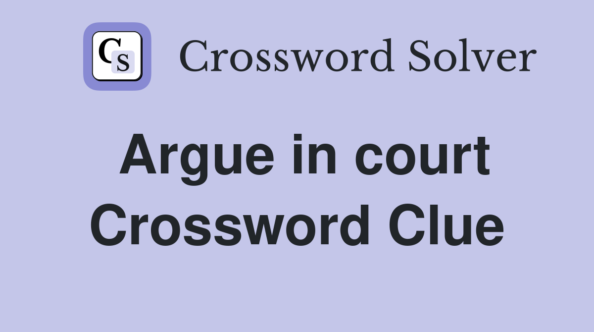Argue in court Crossword Clue