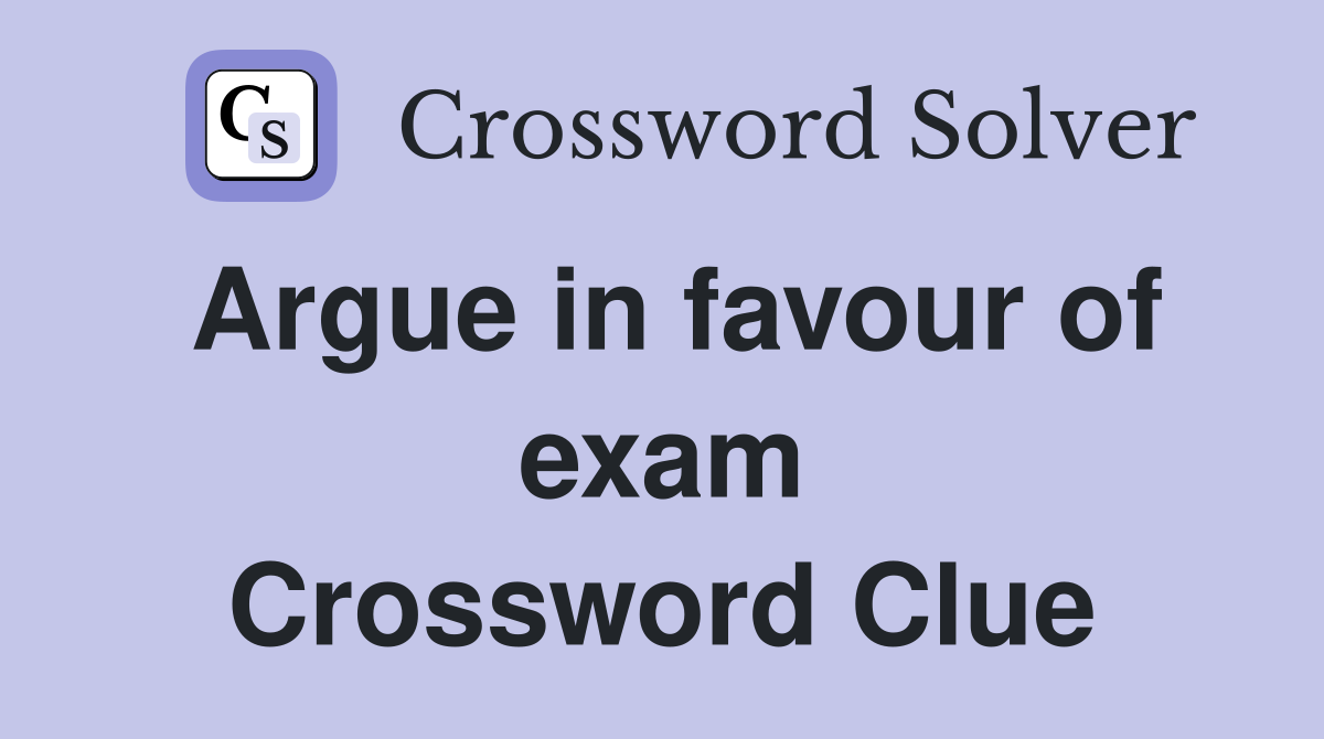Argue in favour of exam Crossword Clue