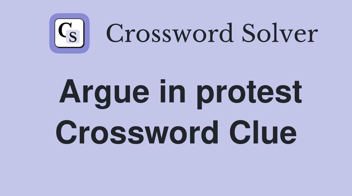 Argue in protest Crossword Clue