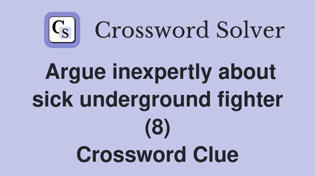 Argue inexpertly about sick underground fighter (8) Crossword Clue