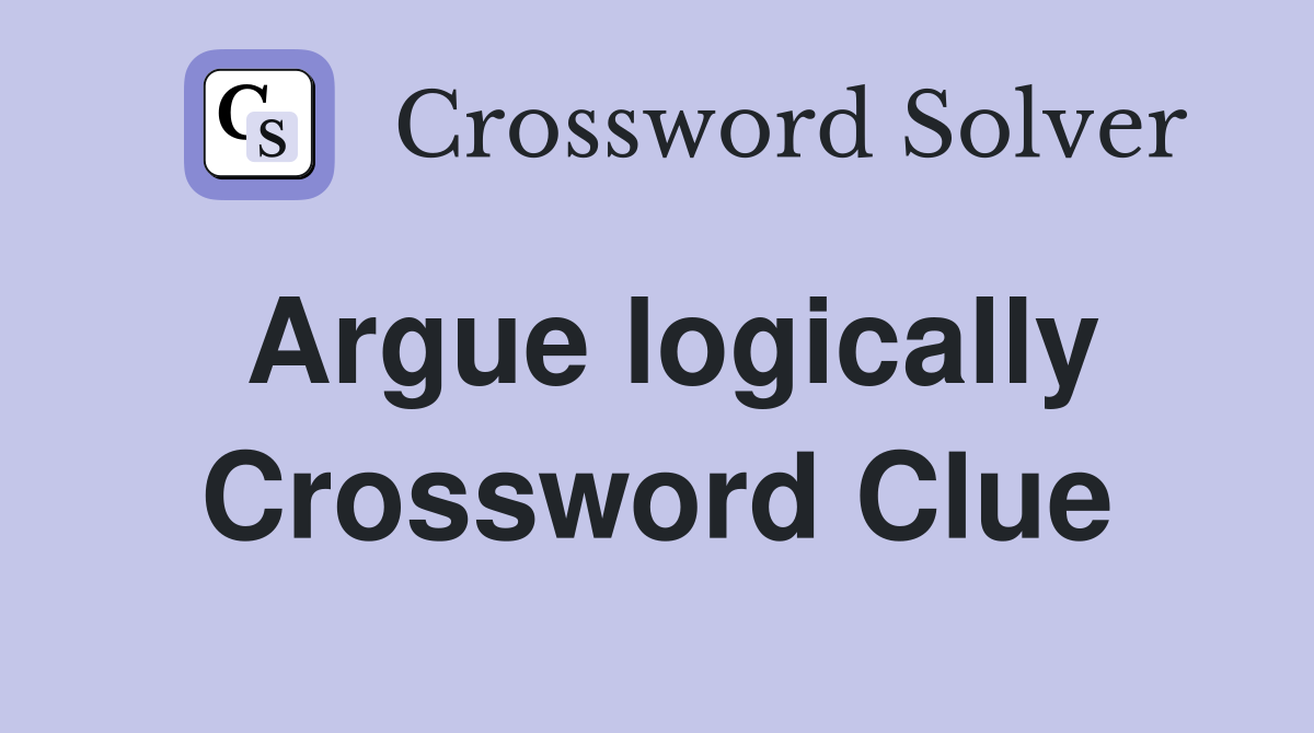 Argue logically Crossword Clue