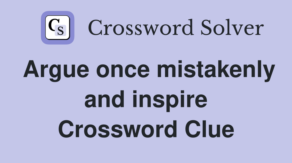 Argue once mistakenly and inspire Crossword Clue