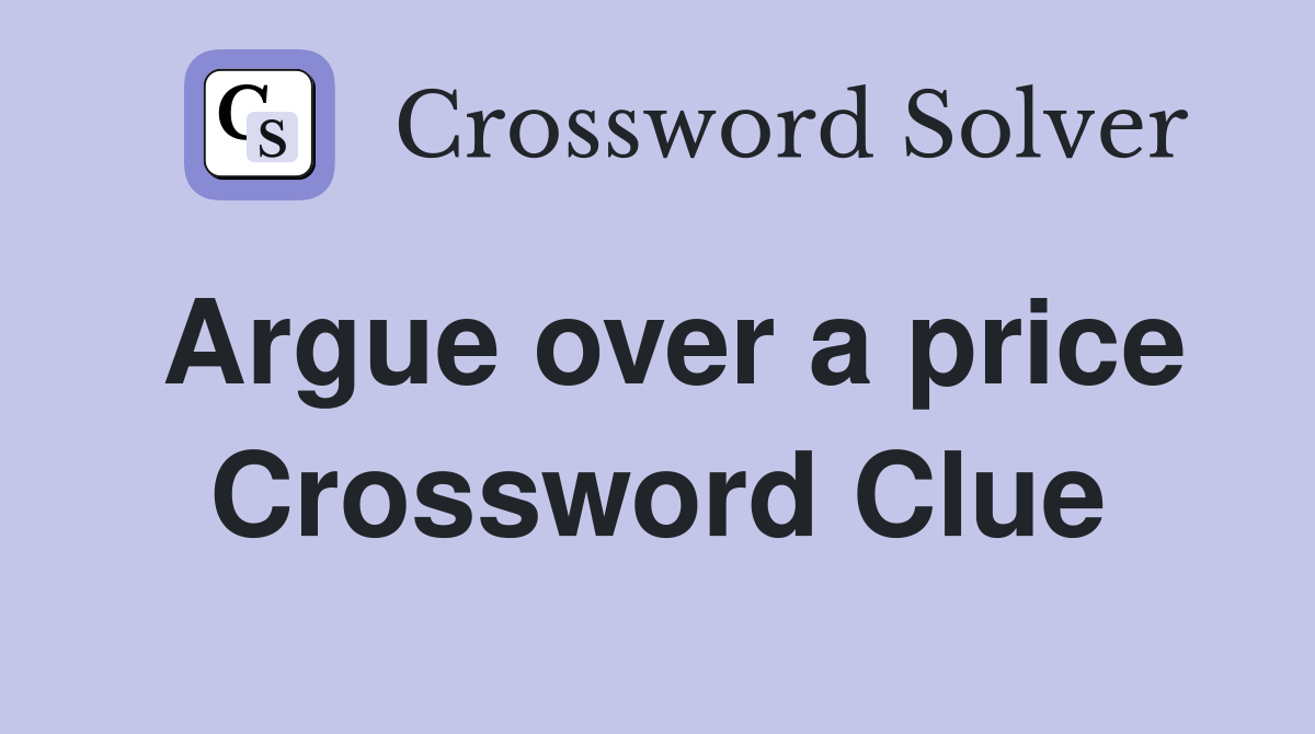 Argue over a price Crossword Clue
