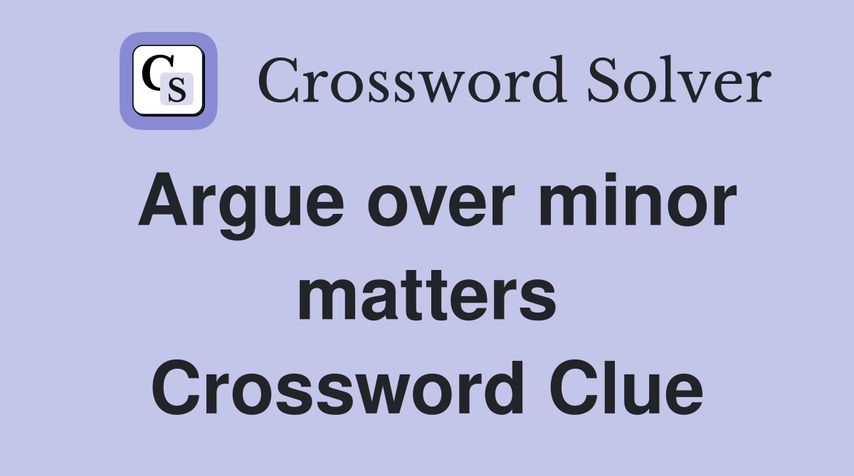 Argue over minor matters Crossword Clue
