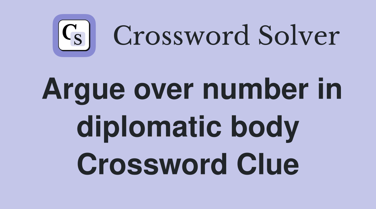 Argue over number in diplomatic body Crossword Clue