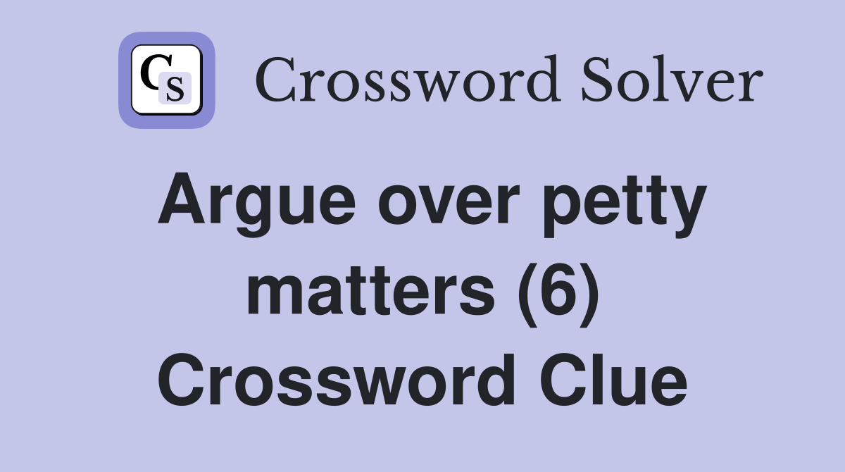 Argue over petty matters (6) Crossword Clue