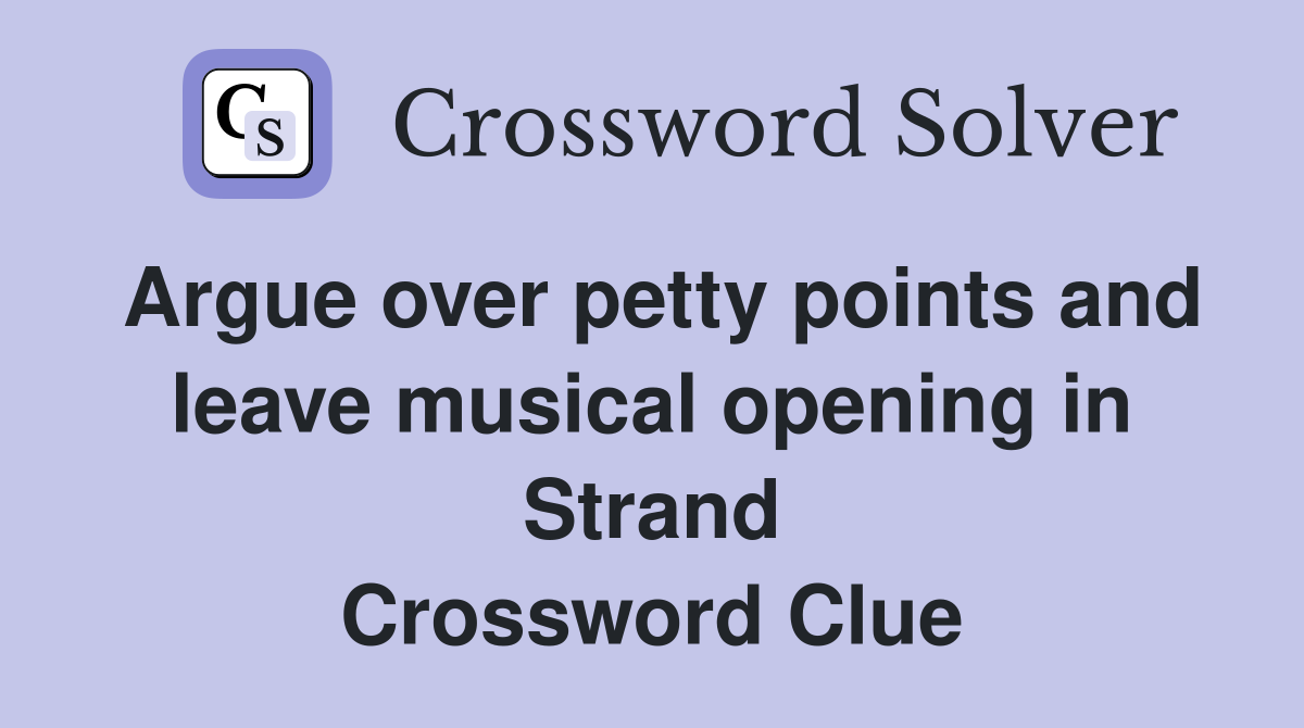 Argue over petty points and leave musical opening in Strand Crossword Clue
