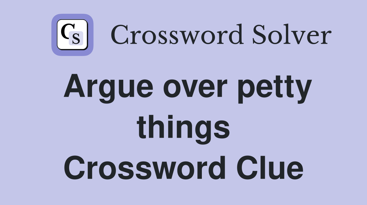 Argue over petty things Crossword Clue