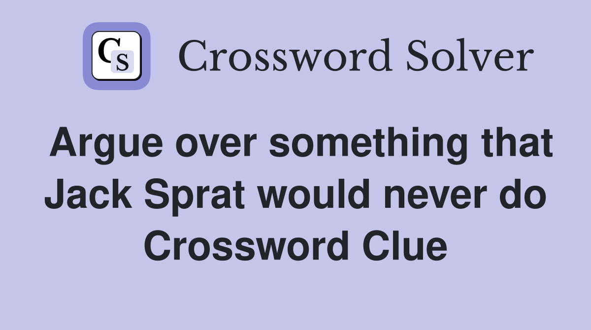 Argue over something that Jack Sprat would never do Crossword Clue