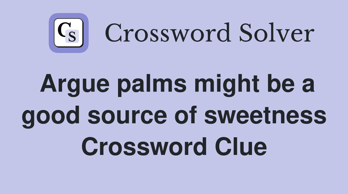 Argue palms might be a good source of sweetness Crossword Clue