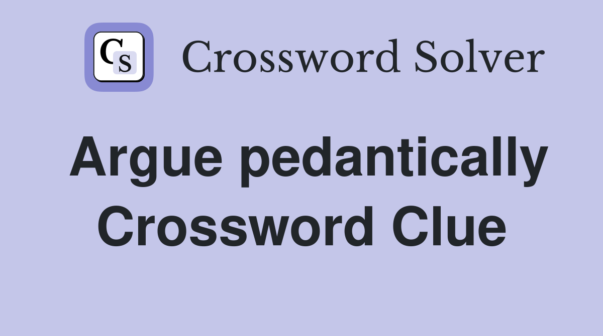 Argue pedantically Crossword Clue