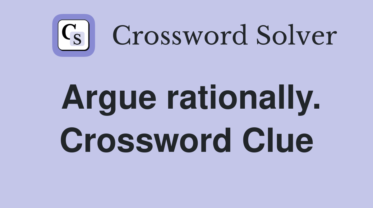 Argue rationally. Crossword Clue