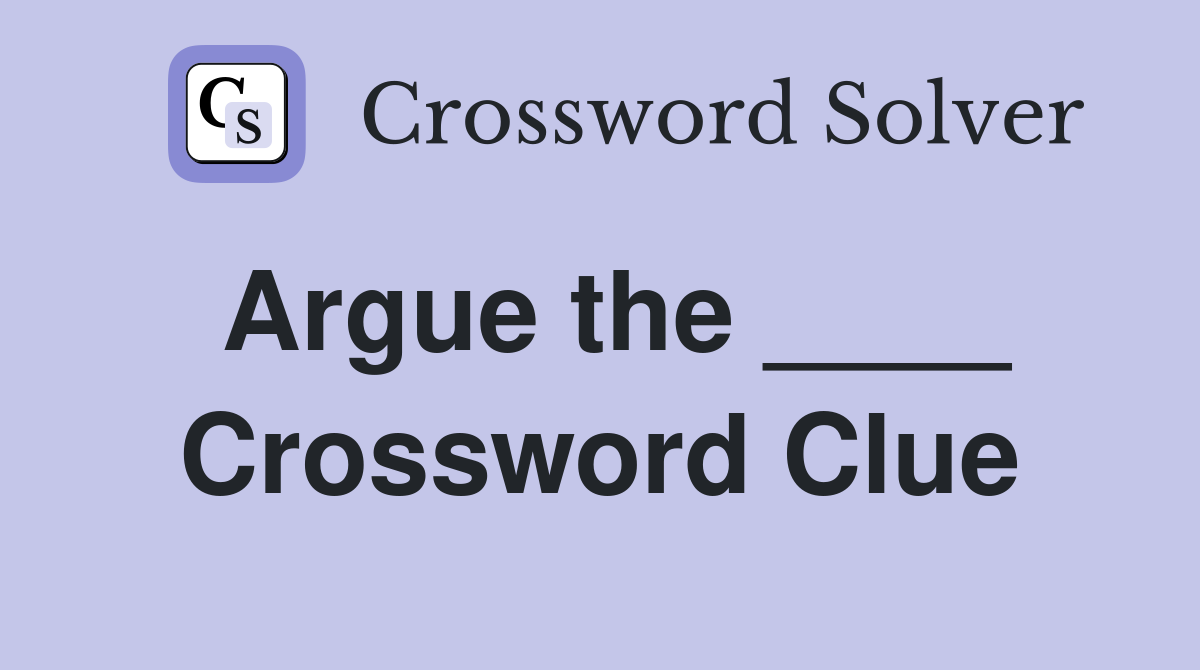 Argue the ____ Crossword Clue