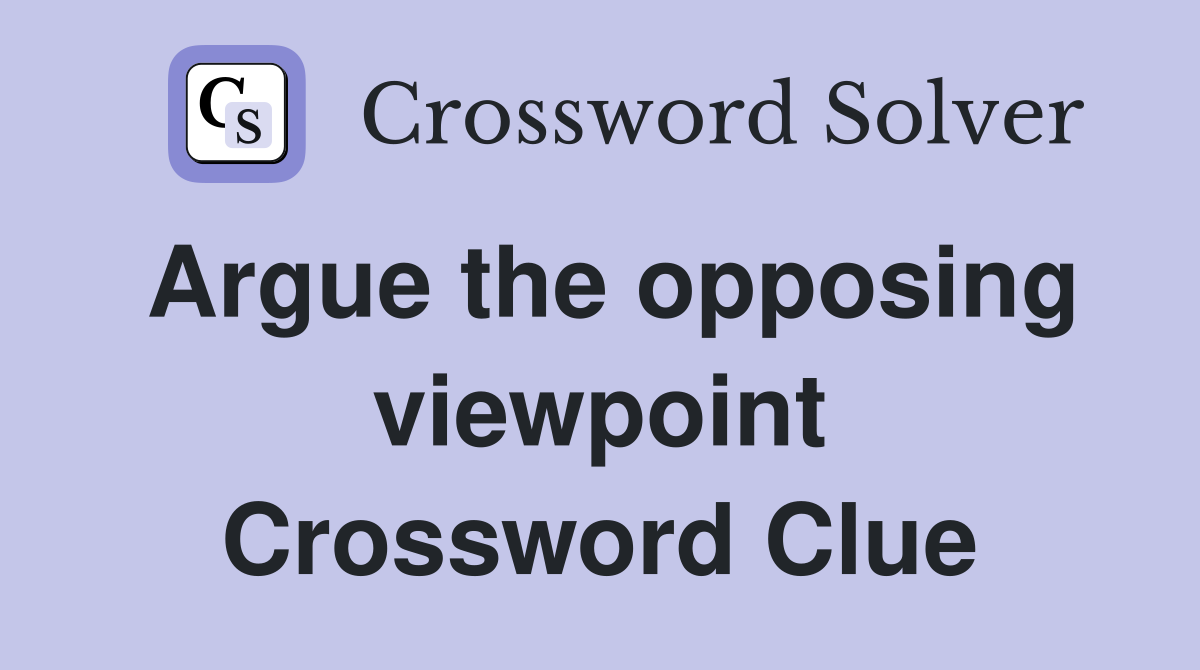 Argue the opposing viewpoint Crossword Clue