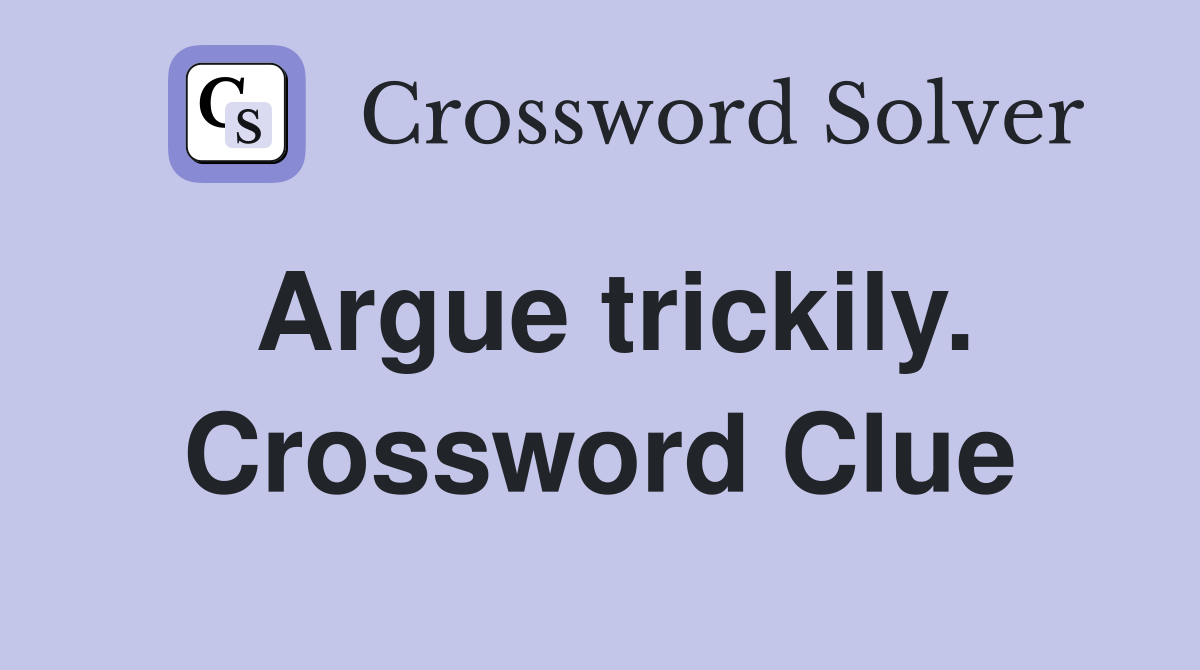 Argue trickily. Crossword Clue