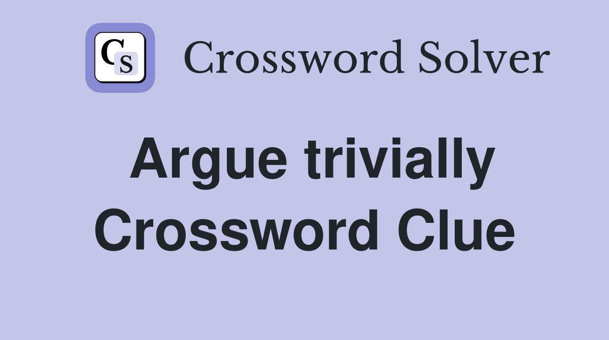 Argue trivially Crossword Clue
